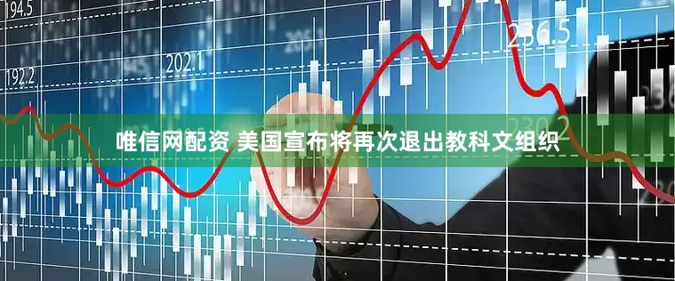 唯信网配资 美国宣布将再次退出教科文组织