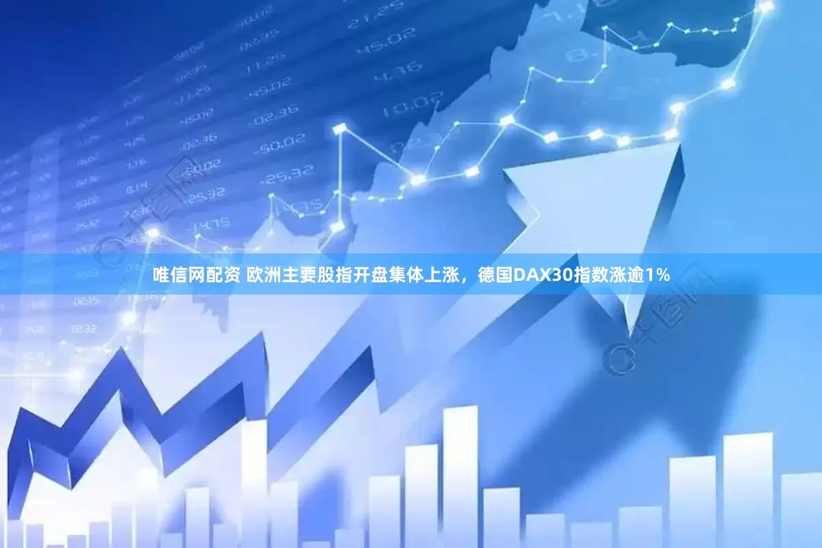 唯信网配资 欧洲主要股指开盘集体上涨，德国DAX30指数涨逾1%