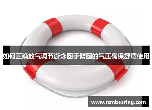 如何正确放气调节游泳圈手臂圈的气压确保舒适使用